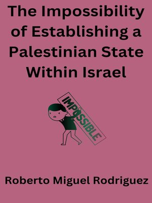 cover image of The Impossibility of Establishing a Palestinian State Within Israel